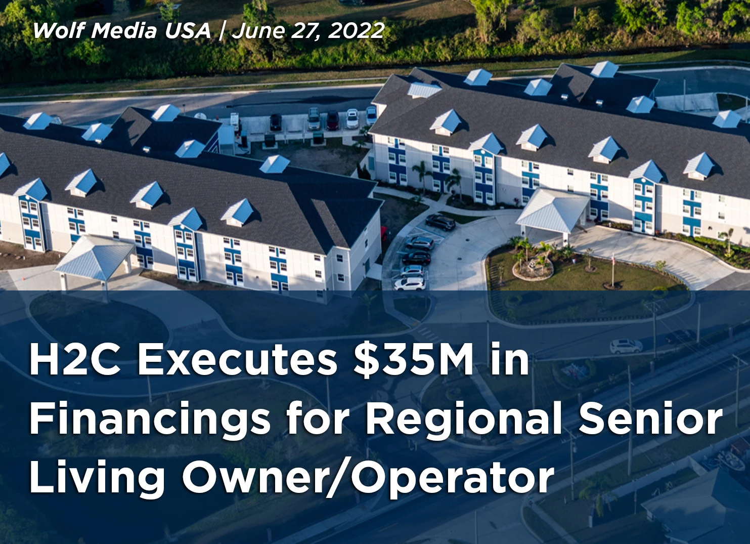 image of headline from Wolf Media USA &quot;H2C Executes $35M in Financings for Regional Senior Living Owner/Operator&quot;